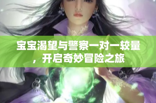 寶寶渴望與警察一對一較量，開啟奇妙冒險之旅