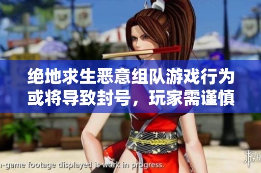 絕地求生惡意組隊(duì)游戲行為或?qū)?dǎo)致封號(hào)，玩家需謹(jǐn)慎對(duì)待