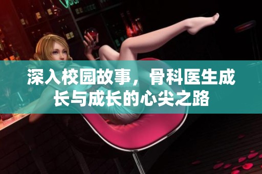 深入校園故事，骨科醫(yī)生成長與成長的心尖之路