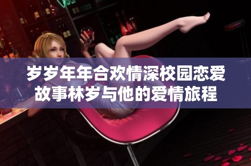 歲歲年年合歡情深校園戀愛故事林歲與他的愛情旅程