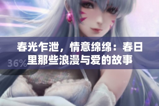 春光乍泄，情意綿綿：春日里那些浪漫與愛的故事