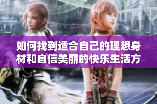 如何找到適合自己的理想身材和自信美麗的快樂生活方式
