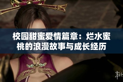 校園甜蜜愛情篇章：爛水蜜桃的浪漫故事與成長經(jīng)歷