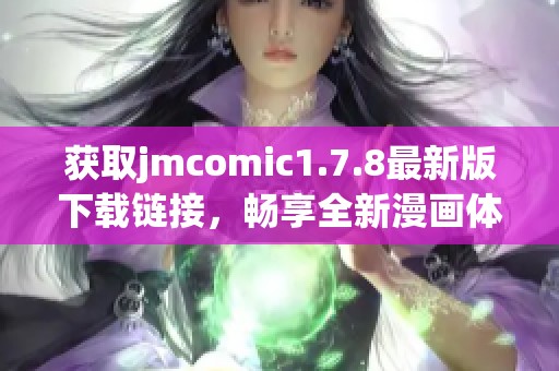 獲取jmcomic1.7.8最新版下載鏈接，暢享全新漫畫體驗(yàn)與精彩內(nèi)容更新！