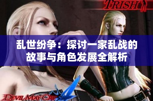 亂世紛爭：探討一家亂戰(zhàn)的故事與角色發(fā)展全解析