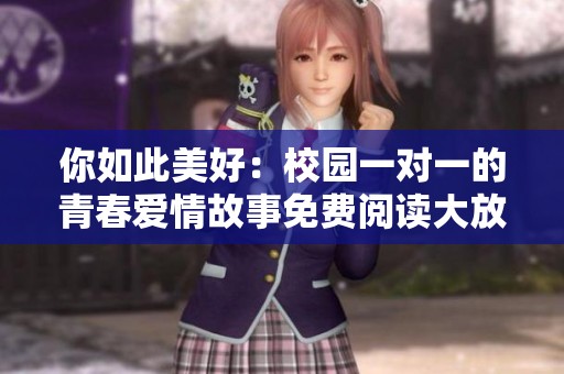 你如此美好：校園一對一的青春愛情故事免費閱讀大放送