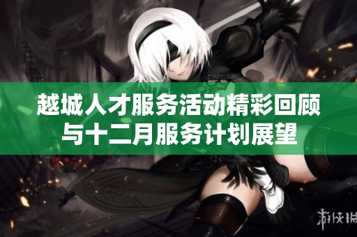 越城人才服務(wù)活動精彩回顧與十二月服務(wù)計劃展望