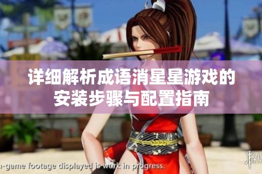 詳細(xì)解析成語消星星游戲的安裝步驟與配置指南