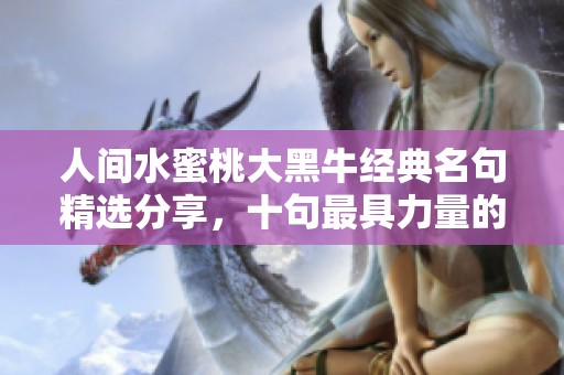人間水蜜桃大黑牛經(jīng)典名句精選分享，十句最具力量的智慧之言