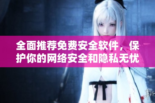 全面推薦免費安全軟件，保護你的網絡安全和隱私無憂