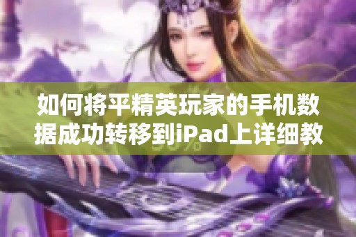 如何將平精英玩家的手機(jī)數(shù)據(jù)成功轉(zhuǎn)移到iPad上詳細(xì)教程