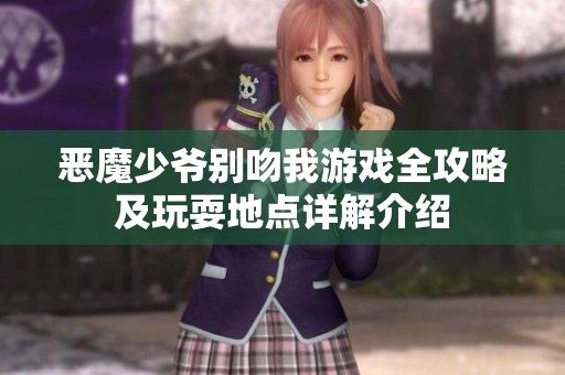 惡魔少爺別吻我游戲全攻略及玩耍地點詳解介紹