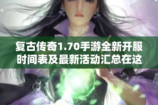 復(fù)古傳奇1.70手游全新開服時間表及最新活動匯總在這里