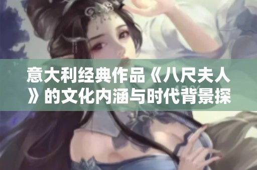 意大利經(jīng)典作品《八尺夫人》的文化內(nèi)涵與時(shí)代背景探討