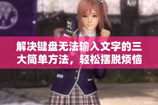 解決鍵盤無法輸入文字的三大簡單方法，輕松擺脫煩惱