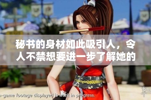 秘書的身材如此吸引人，令人不禁想要進(jìn)一步了解她的魅力 