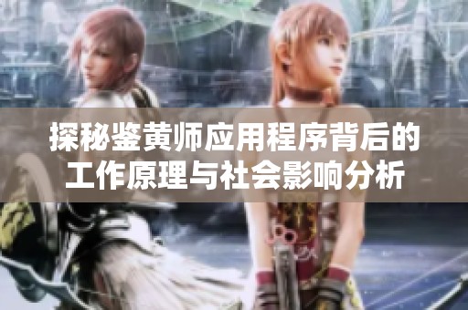 探秘鑒黃師應(yīng)用程序背后的工作原理與社會(huì)影響分析