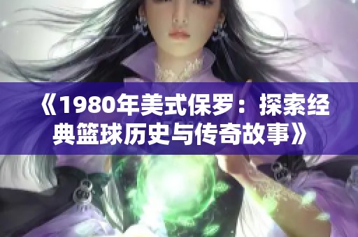 《1980年美式保羅：探索經(jīng)典籃球歷史與傳奇故事》