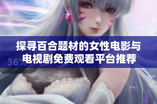 探尋百合題材的女性電影與電視劇免費觀看平臺推薦