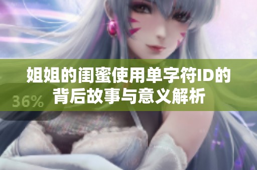 姐姐的閨蜜使用單字符ID的背后故事與意義解析