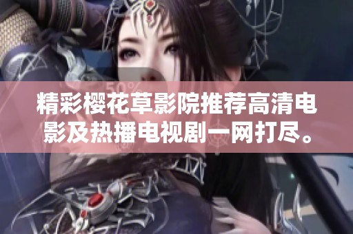 精彩櫻花草影院推薦高清電影及熱播電視劇一網(wǎng)打盡。