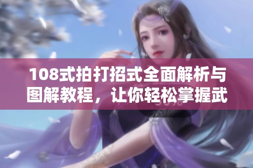 108式拍打招式全面解析與圖解教程，讓你輕松掌握武道精髓