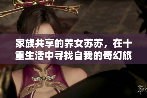 家族共享的養(yǎng)女蘇蘇，在十重生活中尋找自我的奇幻旅程