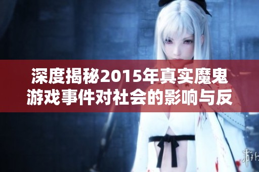 深度揭秘2015年真實(shí)魔鬼游戲事件對(duì)社會(huì)的影響與反思