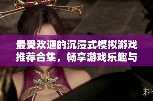 最受歡迎的沉浸式模擬游戲推薦合集，暢享游戲樂趣與真實(shí)體驗(yàn)