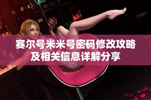 賽爾號(hào)米米號(hào)密碼修改攻略及相關(guān)信息詳解分享
