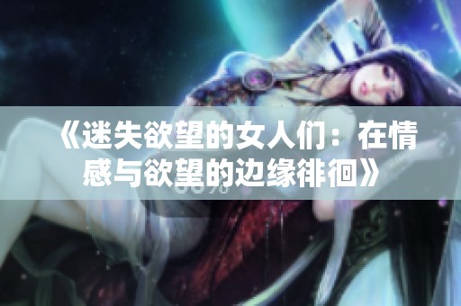 《迷失欲望的女人們：在情感與欲望的邊緣徘徊》