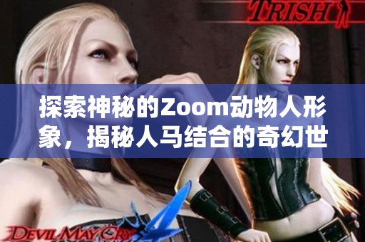 探索神秘的Zoom動物人形象，揭秘人馬結合的奇幻世界與文化意義