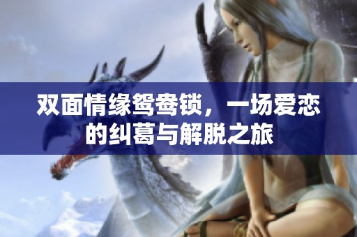 雙面情緣鴛鴦鎖，一場愛戀的糾葛與解脫之旅