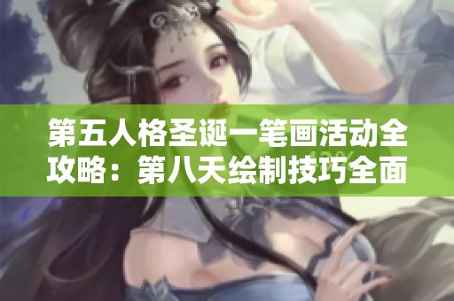 第五人格圣誕一筆畫活動全攻略：第八天繪制技巧全面解析