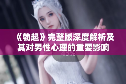 《勃起》完整版深度解析及其對男性心理的重要影響
