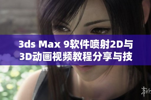 3ds Max 9軟件噴射2D與3D動畫視頻教程分享與技巧解析