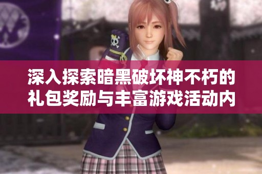 深入探索暗黑破壞神不朽的禮包獎勵與豐富游戲活動內(nèi)容