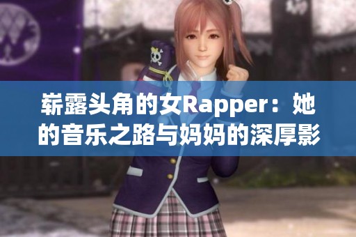 嶄露頭角的女Rapper：她的音樂之路與媽媽的深厚影響