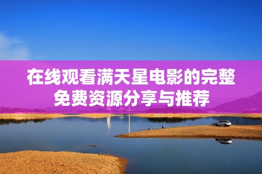 在線觀看滿天星電影的完整免費(fèi)資源分享與推薦