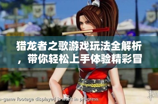 獵龍者之歌游戲玩法全解析，帶你輕松上手體驗(yàn)精彩冒險(xiǎn)