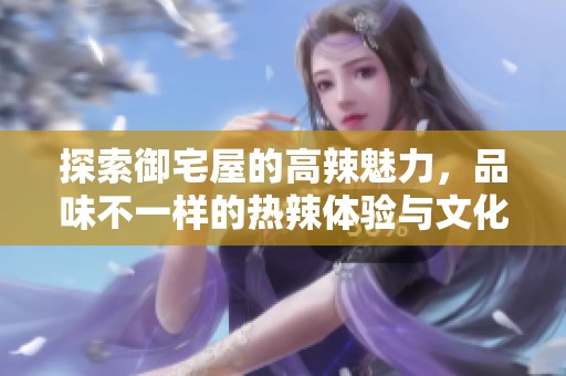 探索御宅屋的高辣魅力，品味不一樣的熱辣體驗與文化交流