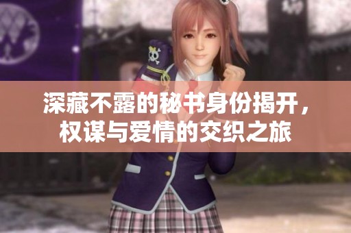 深藏不露的秘書身份揭開，權(quán)謀與愛情的交織之旅