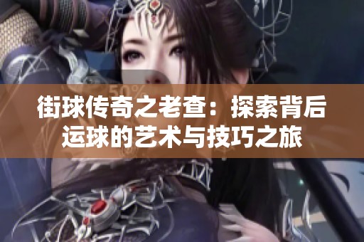 街球傳奇之老查：探索背后運(yùn)球的藝術(shù)與技巧之旅