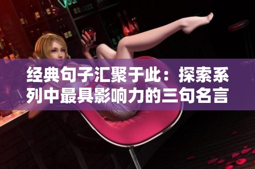經(jīng)典句子匯聚于此：探索系列中最具影響力的三句名言