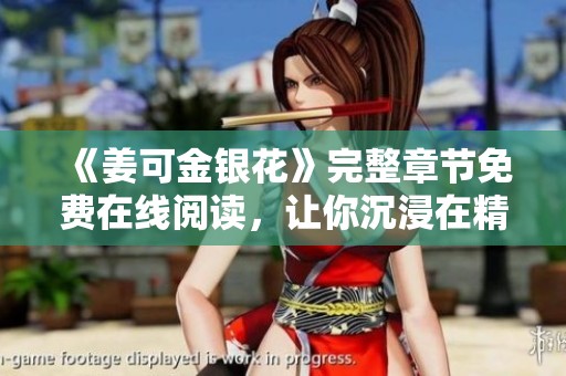 《姜可金銀花》完整章節(jié)免費(fèi)在線閱讀，讓你沉浸在精彩故事中