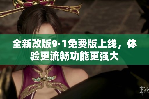 全新改版9·1免費版上線，體驗更流暢功能更強大