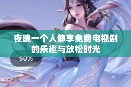 夜晚一個人靜享免費(fèi)電視劇的樂趣與放松時光