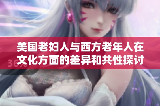 美國(guó)老婦人與西方老年人在文化方面的差異和共性探討