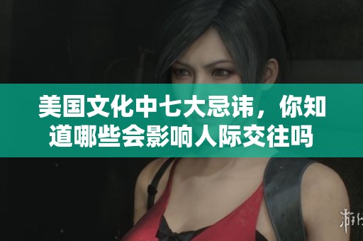 美國(guó)文化中七大忌諱，你知道哪些會(huì)影響人際交往嗎