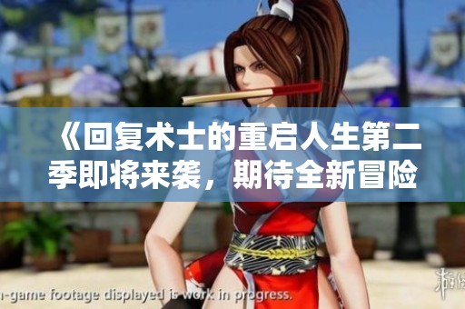 《回復(fù)術(shù)士的重啟人生第二季即將來襲，期待全新冒險與精彩故事》